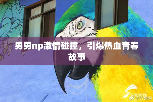 男男np激情碰撞，引爆热血青春故事