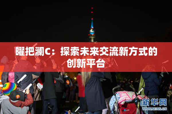 曜把澜C：探索未来交流新方式的创新平台