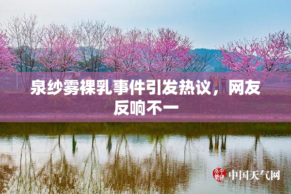 泉纱雾裸乳事件引发热议，网友反响不一
