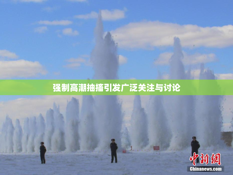 强制高潮抽搐引发广泛关注与讨论