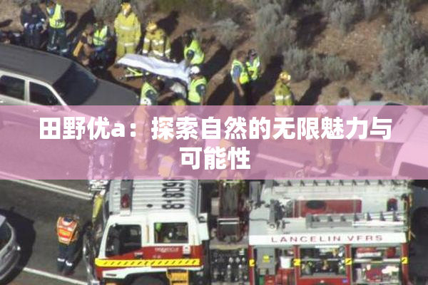 田野优a：探索自然的无限魅力与可能性