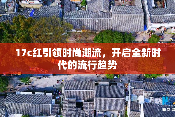 17c红引领时尚潮流，开启全新时代的流行趋势