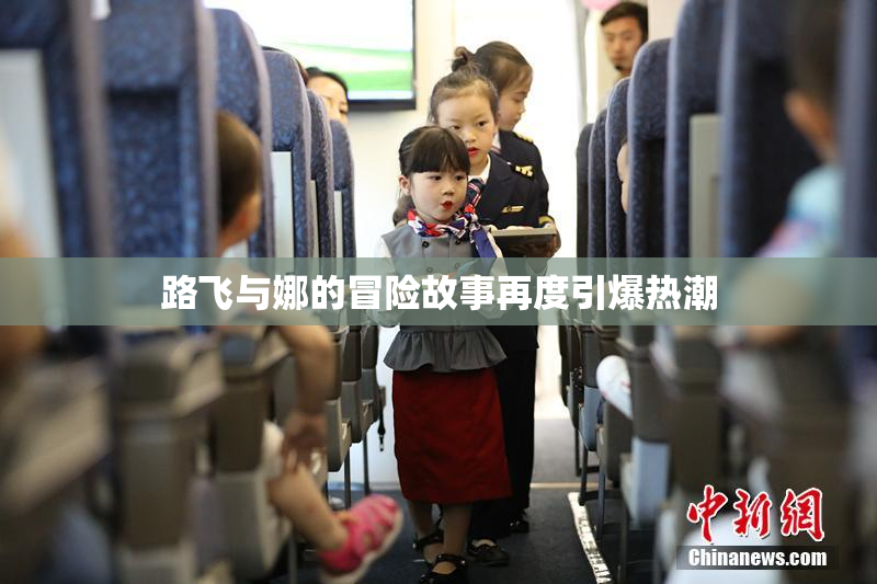 路飞与娜的冒险故事再度引爆热潮