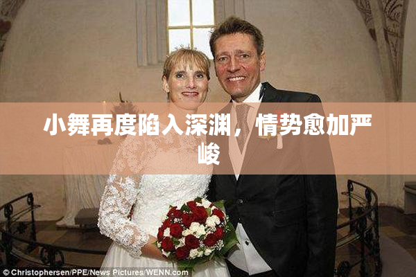 小舞再度陷入深渊，情势愈加严峻
