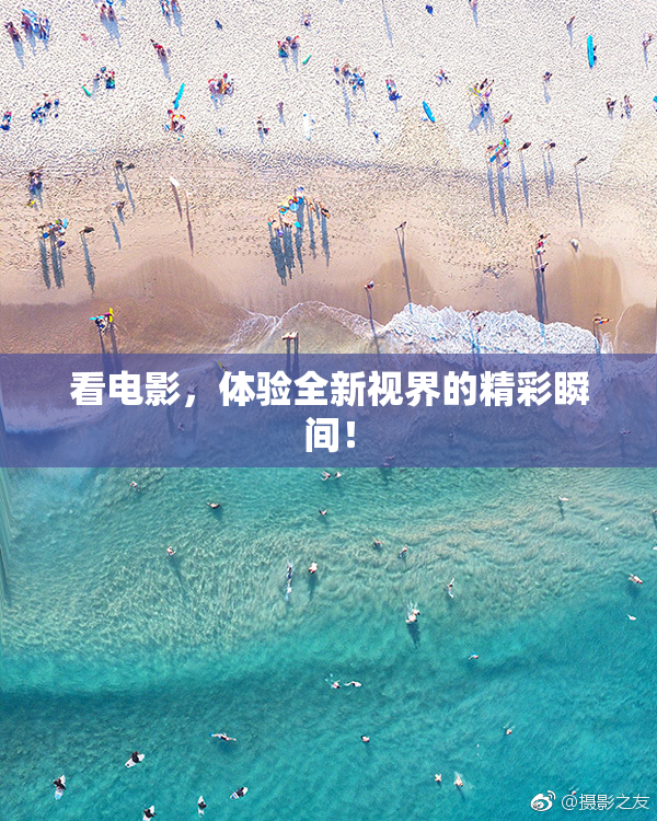 看电影，体验全新视界的精彩瞬间！