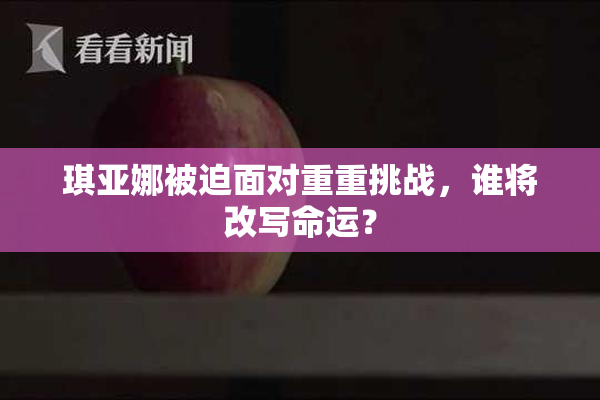 琪亚娜被迫面对重重挑战，谁将改写命运？