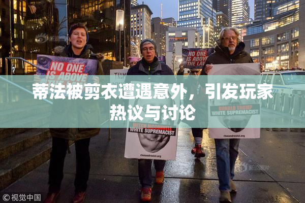 蒂法被剪衣遭遇意外，引发玩家热议与讨论