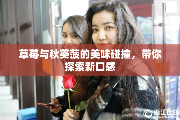 草莓与秋葵菠的美味碰撞，带你探索新口感