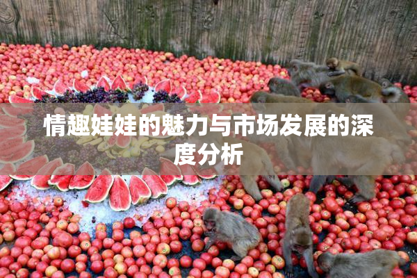 情趣娃娃的魅力与市场发展的深度分析
