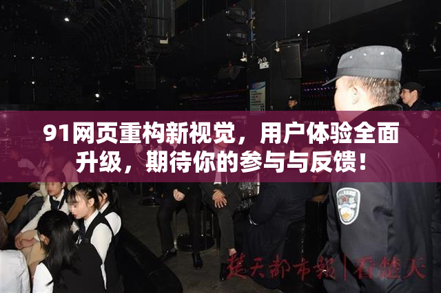 91网页重构新视觉，用户体验全面升级，期待你的参与与反馈！