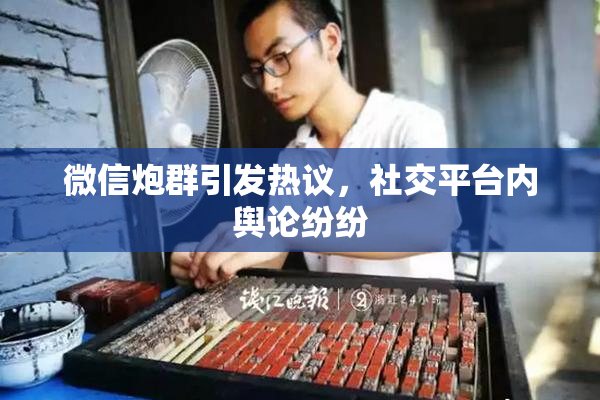 微信炮群引发热议，社交平台内舆论纷纷