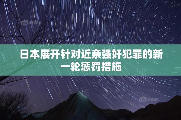 日本展开针对近亲强奸犯罪的新一轮惩罚措施