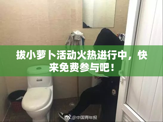 拔小萝卜活动火热进行中，快来免费参与吧！