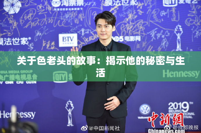 关于色老头的故事：揭示他的秘密与生活