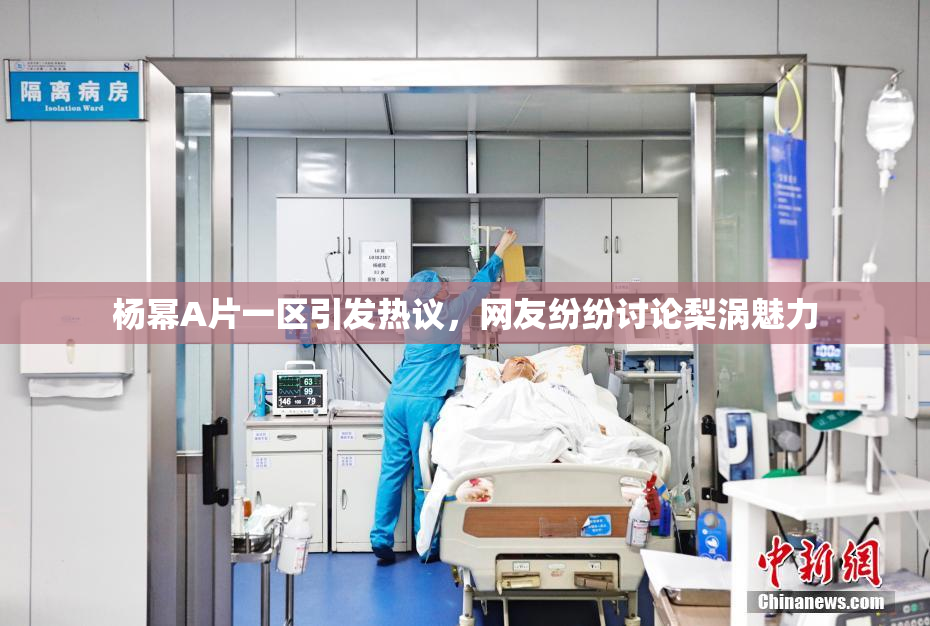 杨幂A片一区引发热议，网友纷纷讨论梨涡魅力