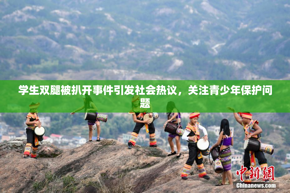 学生双腿被扒开事件引发社会热议，关注青少年保护问题