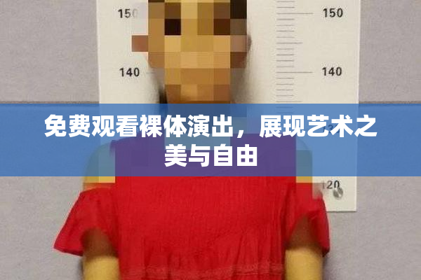 免费观看裸体演出，展现艺术之美与自由
