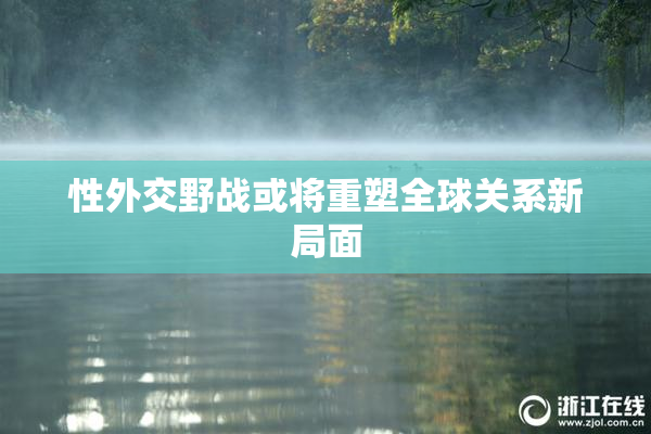 性外交野战或将重塑全球关系新局面