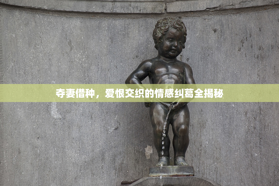夺妻借种，爱恨交织的情感纠葛全揭秘