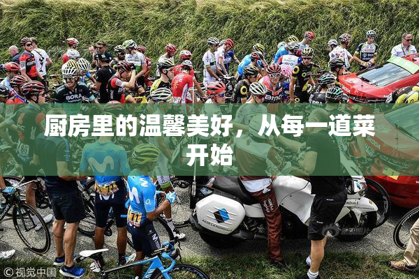 厨房里的温馨美好，从每一道菜开始