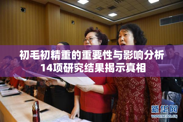 初毛初精重的重要性与影响分析 14项研究结果揭示真相