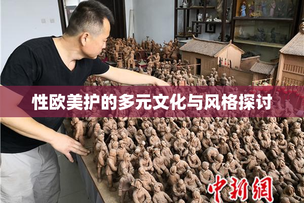 性欧美护的多元文化与风格探讨