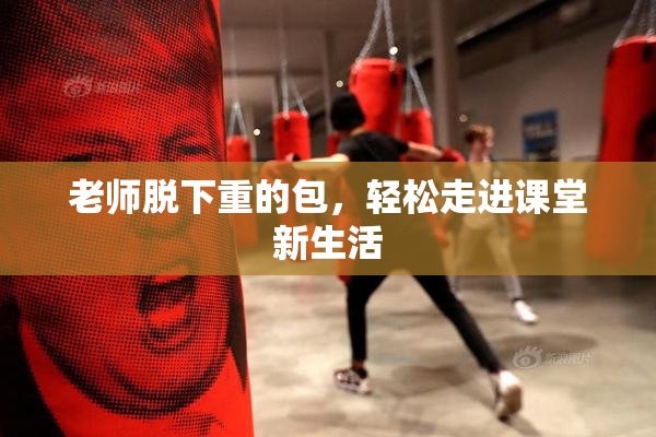 老师脱下重的包，轻松走进课堂新生活