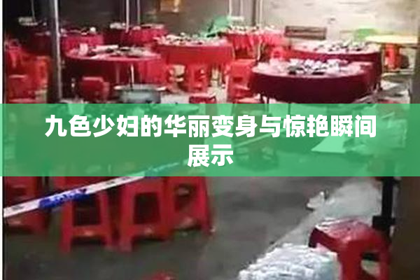 九色少妇的华丽变身与惊艳瞬间展示