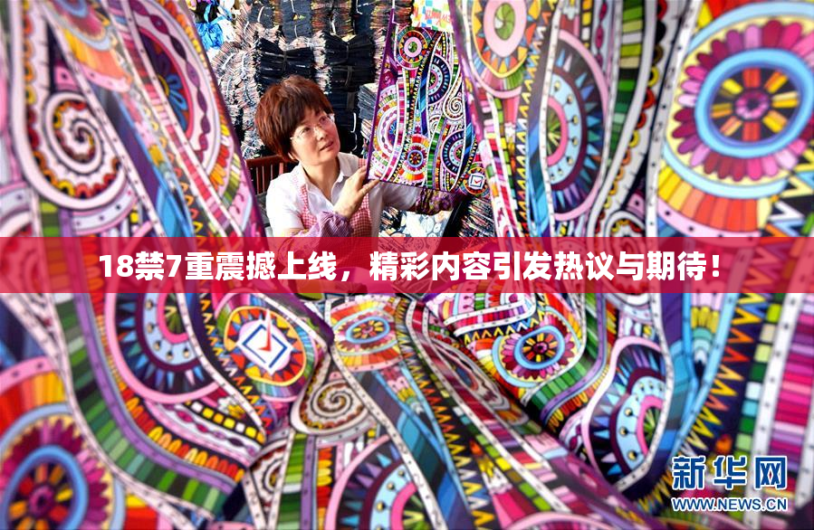 18禁7重震撼上线，精彩内容引发热议与期待！