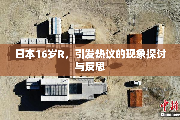 日本16岁R，引发热议的现象探讨与反思