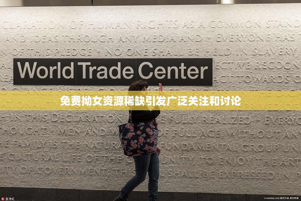 免费拗女资源稀缺引发广泛关注和讨论
