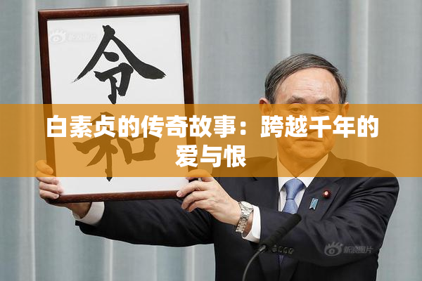白素贞的传奇故事：跨越千年的爱与恨