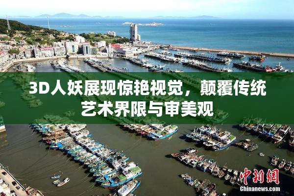 3D人妖展现惊艳视觉，颠覆传统艺术界限与审美观