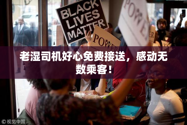 老湿司机好心免费接送，感动无数乘客！