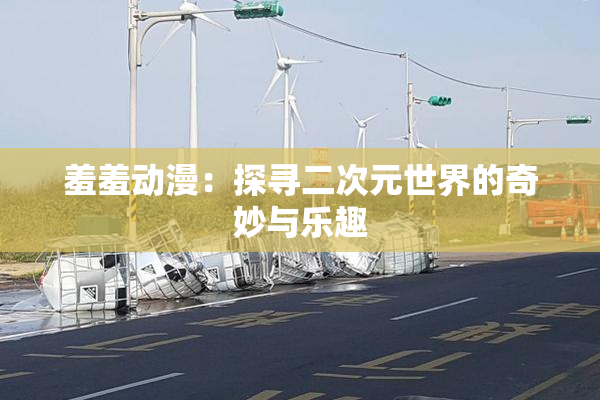 羞羞动漫：探寻二次元世界的奇妙与乐趣