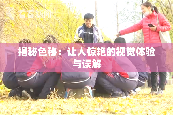 揭秘色秘：让人惊艳的视觉体验与误解