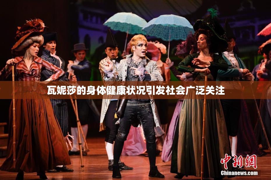 瓦妮莎的身体健康状况引发社会广泛关注