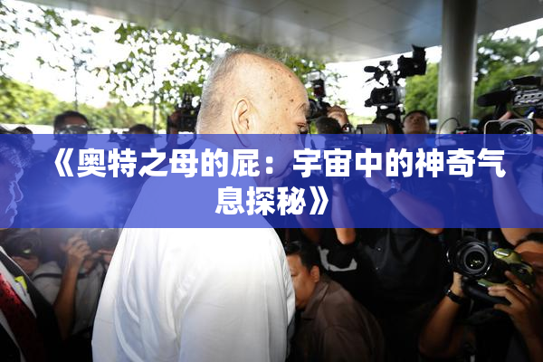 《奥特之母的屁：宇宙中的神奇气息探秘》