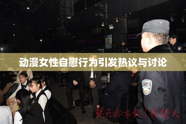 动漫女性自慰行为引发热议与讨论