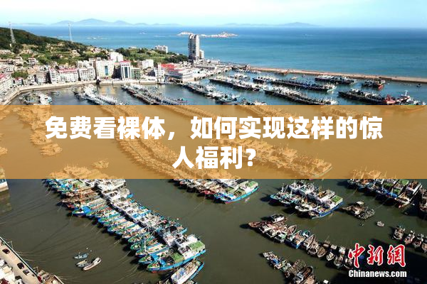 免费看裸体，如何实现这样的惊人福利？