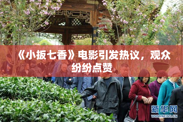 《小扳七香》电影引发热议，观众纷纷点赞