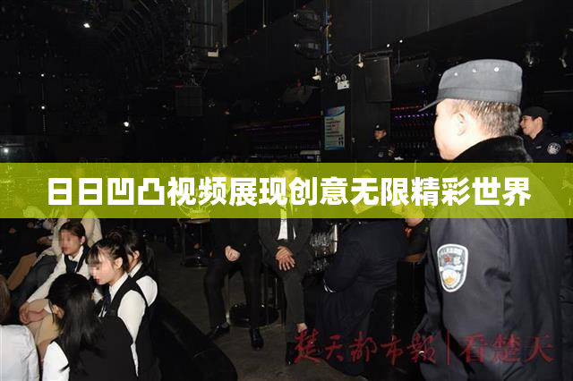 日日凹凸视频展现创意无限精彩世界