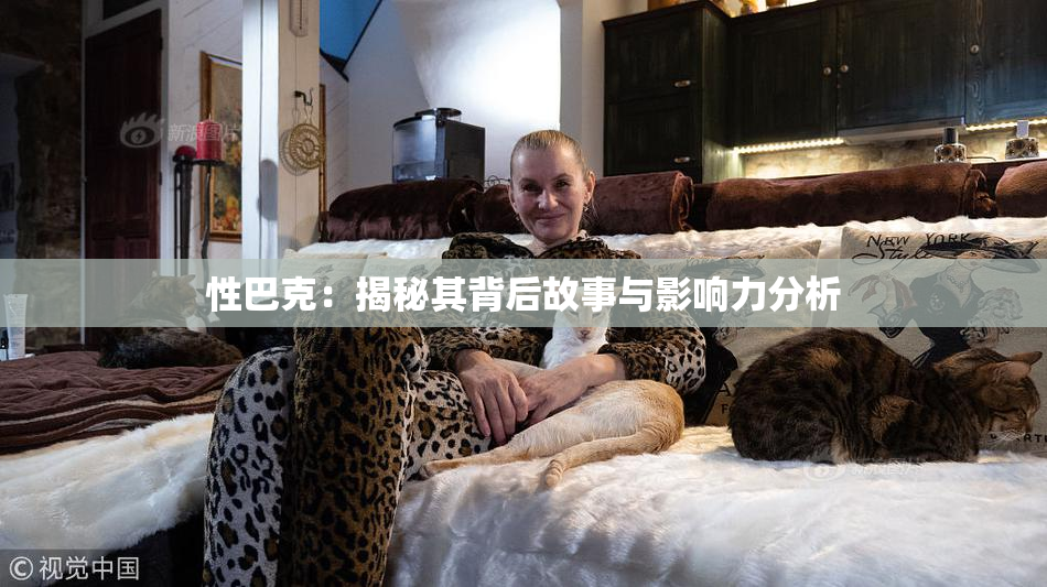 性巴克：揭秘其背后故事与影响力分析