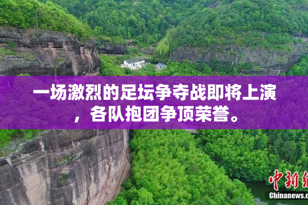 一场激烈的足坛争夺战即将上演，各队抱团争顶荣誉。