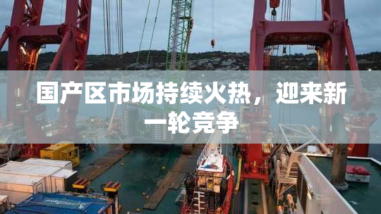 国产区市场持续火热，迎来新一轮竞争