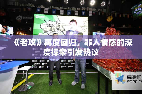 《老攻》再度回归，非人情感的深度探索引发热议