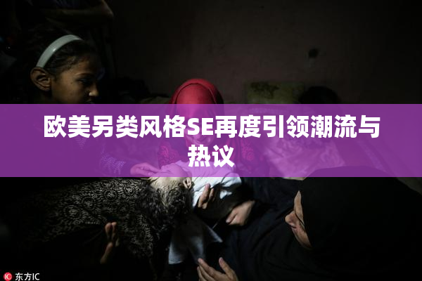 欧美另类风格SE再度引领潮流与热议