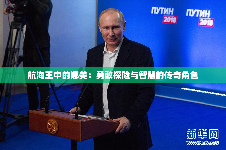 航海王中的娜美：勇敢探险与智慧的传奇角色