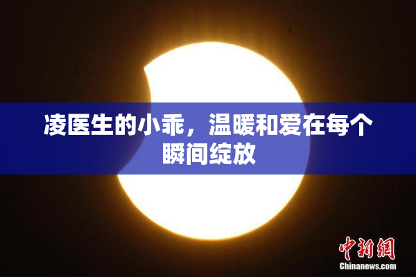凌医生的小乖，温暖和爱在每个瞬间绽放