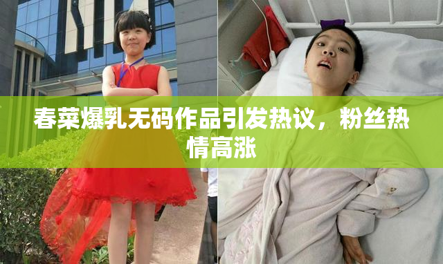春菜爆乳无码作品引发热议，粉丝热情高涨